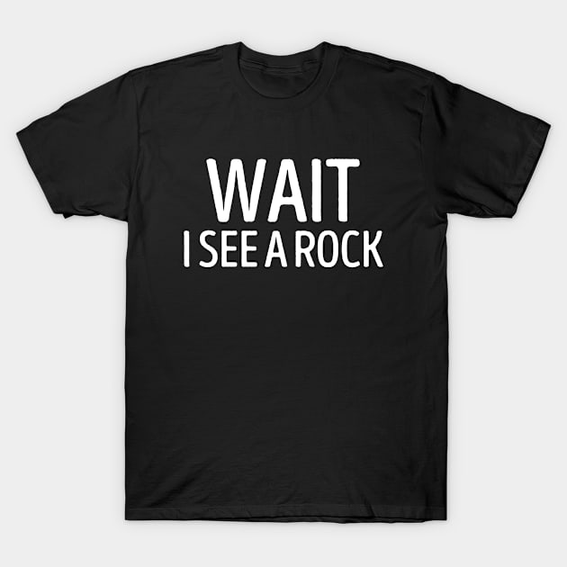 Wait I See A Rock, Geologist T-Shirt by hibahouari1@outlook.com